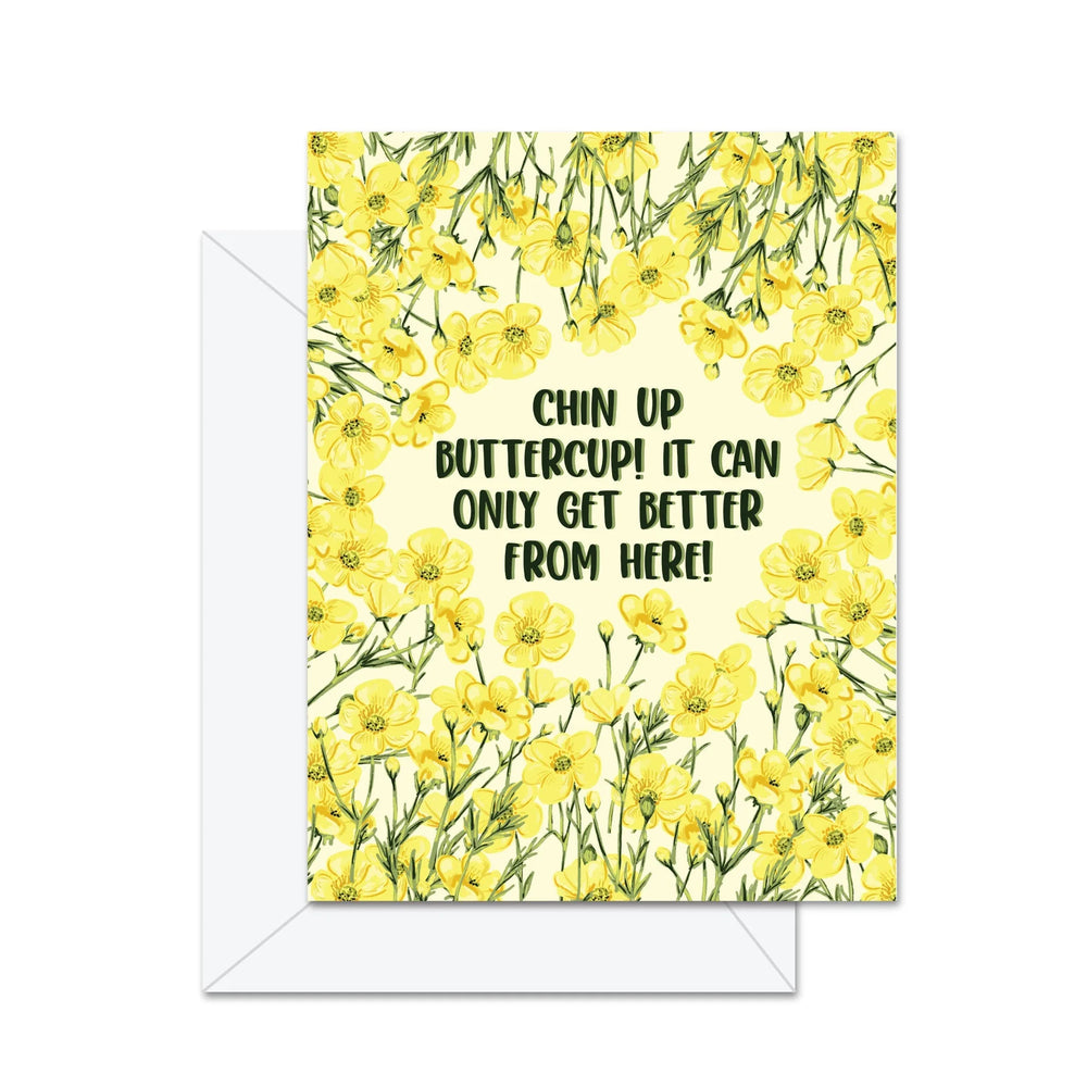Chin Up Buttercup! It Can Only Get Better From Here! - Greeting Card