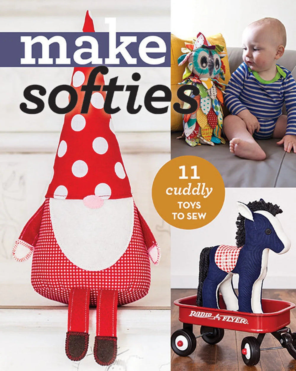 Make Softies: 11 Cuddly Toys to Sew — Cottage Quilting Ltd.