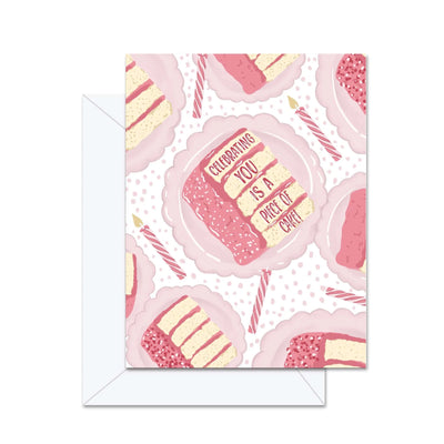 Celebrating You Is A Piece Of Cake! - Greeting Card